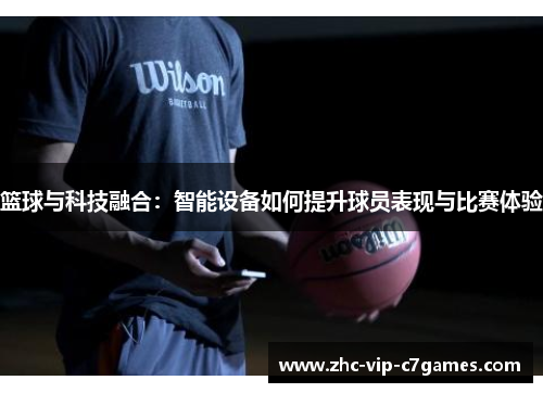 篮球与科技融合：智能设备如何提升球员表现与比赛体验