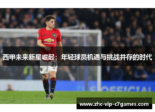 西甲未来新星崛起：年轻球员机遇与挑战并存的时代