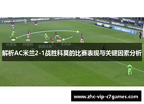 解析AC米兰2-1战胜科莫的比赛表现与关键因素分析