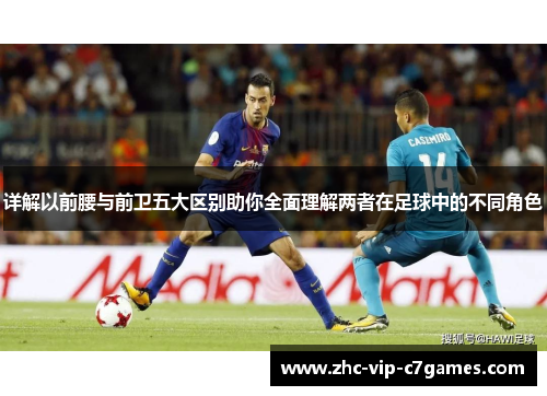 详解以前腰与前卫五大区别助你全面理解两者在足球中的不同角色
