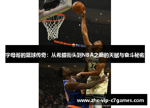 字母哥的篮球传奇:从希腊街头到NBA之巅的天赋与奋斗秘密 字母哥的篮球传奇:从希腊街头到NBA之巅的天赋与奋斗秘密