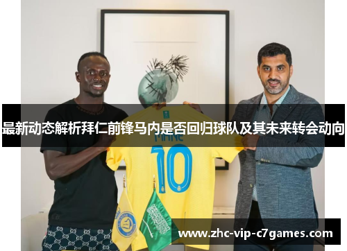 最新动态解析拜仁前锋马内是否回归球队及其未来转会动向