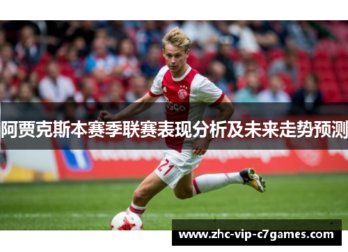 阿贾克斯本赛季联赛表现分析及未来走势预测 阿贾克斯本赛季联赛表现分析及未来走势预测