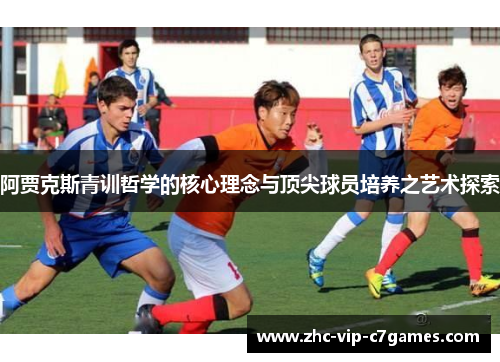 阿贾克斯青训哲学的核心理念与顶尖球员培养之艺术探索 阿贾克斯青训哲学的核心理念与顶尖球员培养之艺术探索