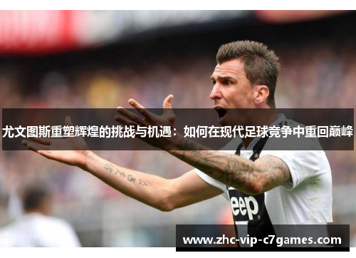 尤文图斯重塑辉煌的挑战与机遇:如何在现代足球竞争中重回巅峰 尤文图斯重塑辉煌的挑战与机遇:如何在现代足球竞争中重回巅峰