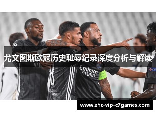 尤文图斯欧冠历史耻辱纪录深度分析与解读 尤文图斯欧冠历史耻辱纪录深度分析与解读