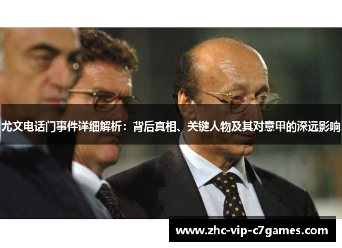 尤文电话门事件详细解析：背后真相、关键人物及其对意甲的深远影响