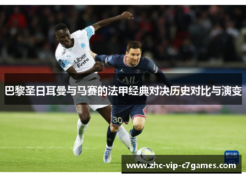 巴黎圣日耳曼与马赛的法甲经典对决历史对比与演变 巴黎圣日耳曼与马赛的法甲经典对决历史对比与演变