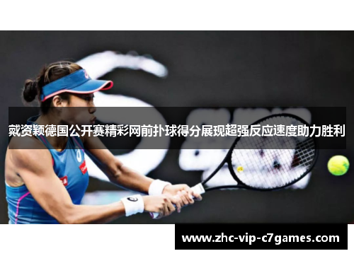 戴资颖德国公开赛精彩网前扑球得分展现超强反应速度助力胜利