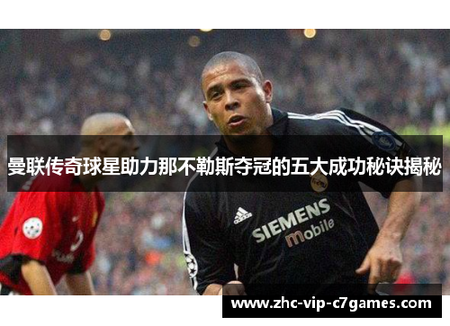 曼联传奇球星助力那不勒斯夺冠的五大成功秘诀揭秘