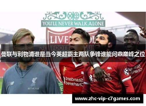 曼联与利物浦谁是当今英超霸主两队争锋谁能问鼎巅峰之位