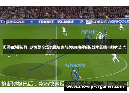 姆巴佩对阵拜仁欧协联全场表现复盘与关键瞬间解析战术影响与胜负走向 姆巴佩对阵拜仁欧协联全场表现复盘与关键瞬间解析战术影响与胜负走向