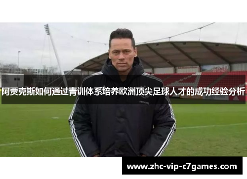阿贾克斯如何通过青训体系培养欧洲顶尖足球人才的成功经验分析